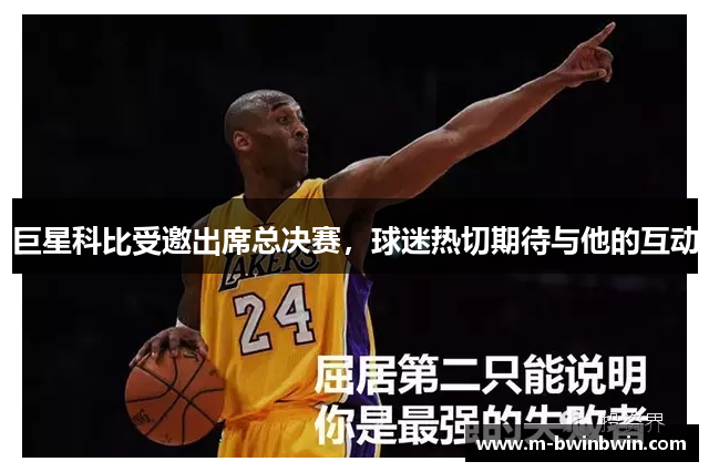 巨星科比受邀出席总决赛，球迷热切期待与他的互动