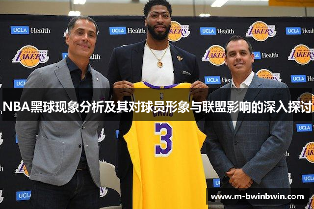 NBA黑球现象分析及其对球员形象与联盟影响的深入探讨