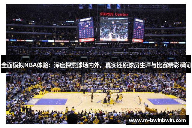全面模拟NBA体验：深度探索球场内外，真实还原球员生涯与比赛精彩瞬间