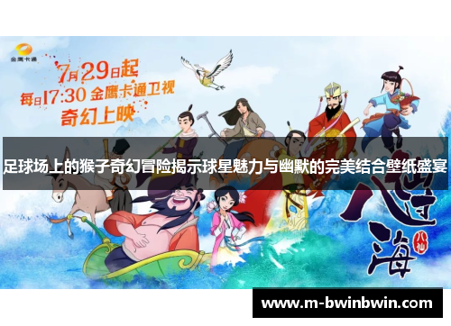足球场上的猴子奇幻冒险揭示球星魅力与幽默的完美结合壁纸盛宴